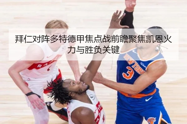 拜仁对阵多特德甲焦点战前瞻聚焦凯恩火力与胜负关键